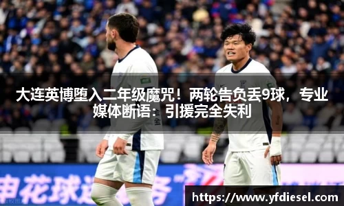 大连英博堕入二年级魔咒！两轮告负丢9球，专业媒体断语：引援完全失利
